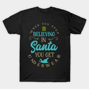 When you stop believing in Santa you get underwear T-Shirt